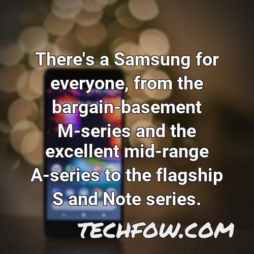 there s a samsung for everyone from the bargain basement m series and the excellent mid range a series to the flagship s and note series