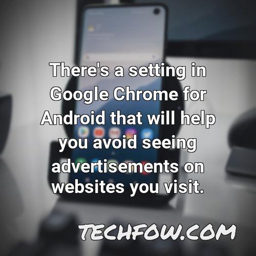 there s a setting in google chrome for android that will help you avoid seeing advertisements on websites you visit