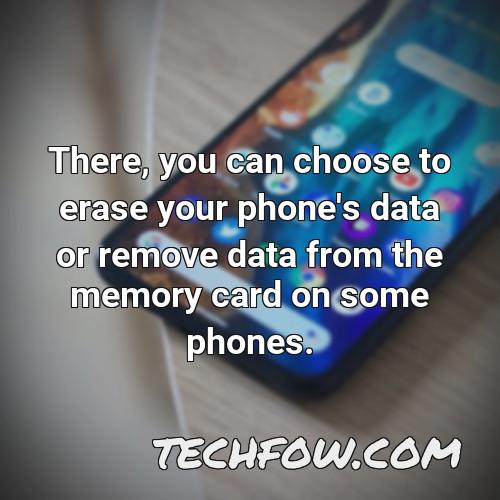 there you can choose to erase your phone s data or remove data from the memory card on some phones