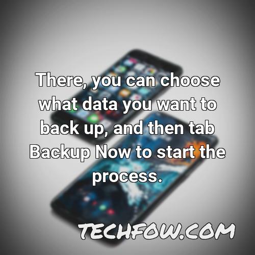 there you can choose what data you want to back up and then tab backup now to start the process