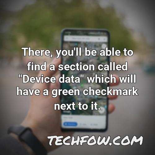 there you ll be able to find a section called device data which will have a green checkmark next to it