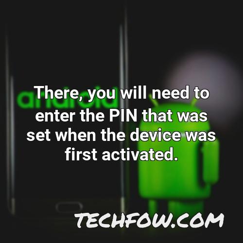 there you will need to enter the pin that was set when the device was first activated