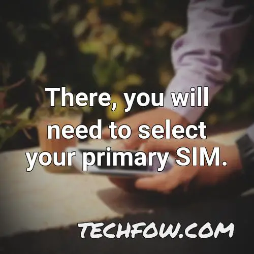 there you will need to select your primary sim