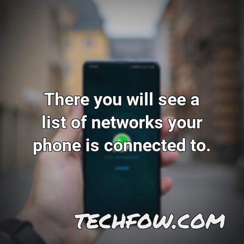 there you will see a list of networks your phone is connected to