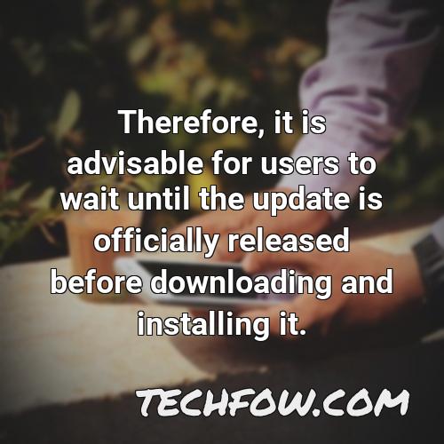 therefore it is advisable for users to wait until the update is officially released before downloading and installing it