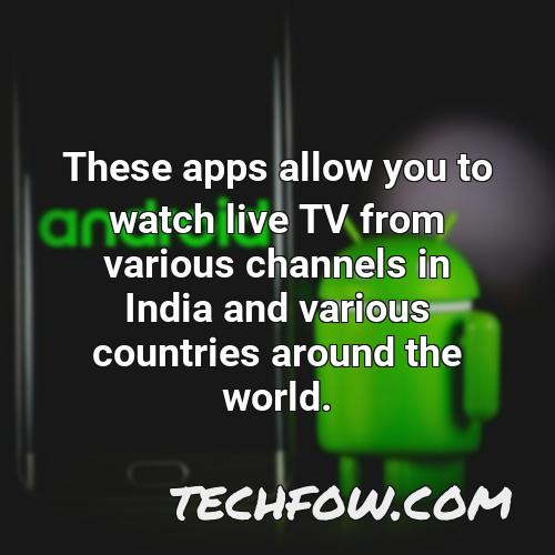 these apps allow you to watch live tv from various channels in india and various countries around the world
