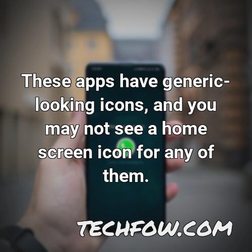 these apps have generic looking icons and you may not see a home screen icon for any of them