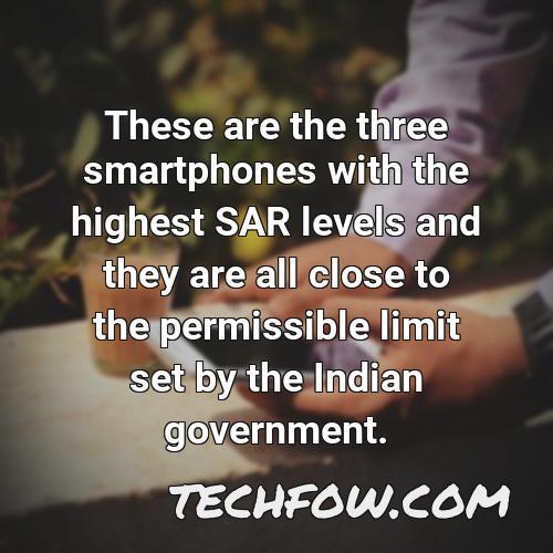 these are the three smartphones with the highest sar levels and they are all close to the permissible limit set by the indian government