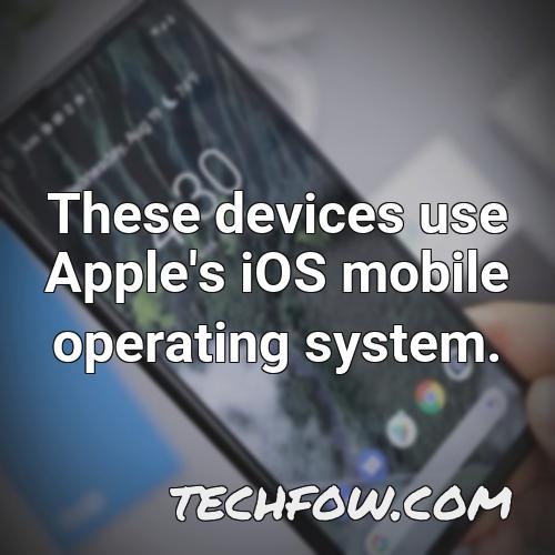 these devices use apple s ios mobile operating system