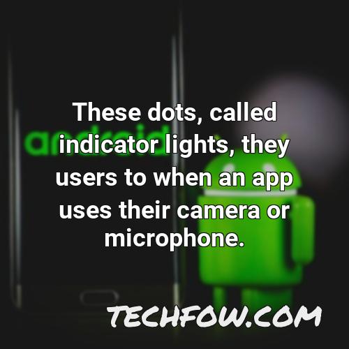 these dots called indicator lights they users to when an app uses their camera or microphone