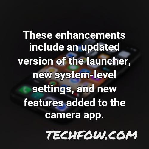 these enhancements include an updated version of the launcher new system level settings and new features added to the camera app