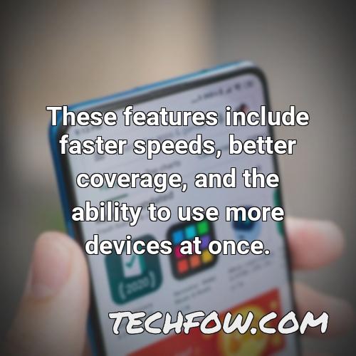 these features include faster speeds better coverage and the ability to use more devices at once