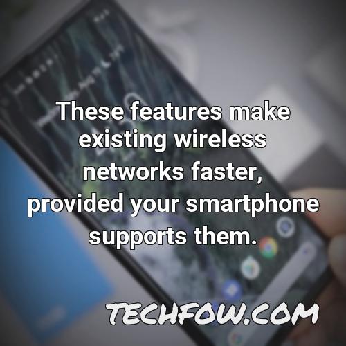 these features make existing wireless networks faster provided your smartphone supports them