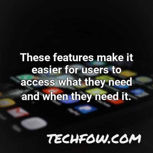 these features make it easier for users to access what they need and when they need it