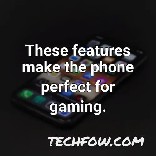 these features make the phone perfect for gaming