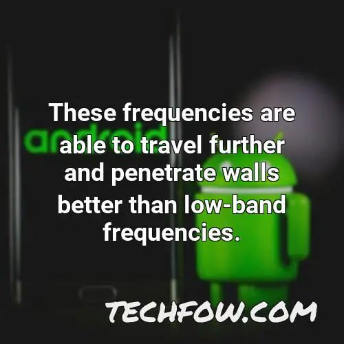 these frequencies are able to travel further and penetrate walls better than low band frequencies