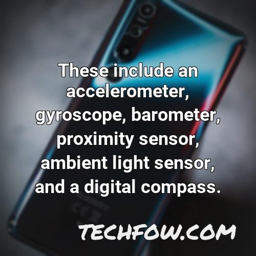 these include an accelerometer gyroscope barometer proximity sensor ambient light sensor and a digital compass