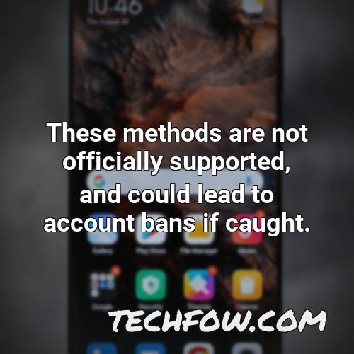 these methods are not officially supported and could lead to account bans if caught