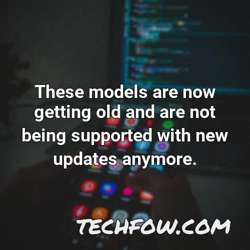 these models are now getting old and are not being supported with new updates anymore