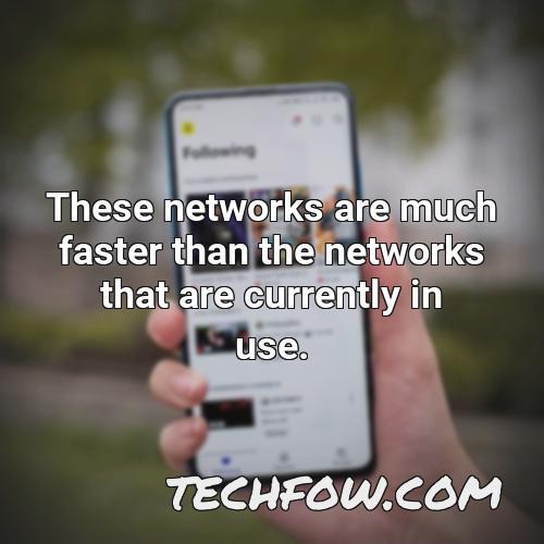 these networks are much faster than the networks that are currently in use