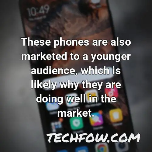 these phones are also marketed to a younger audience which is likely why they are doing well in the market