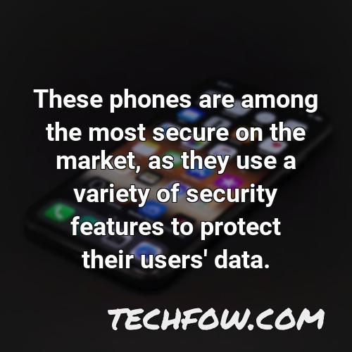 these phones are among the most secure on the market as they use a variety of security features to protect their users data