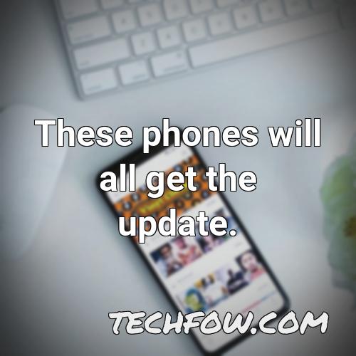 these phones will all get the update