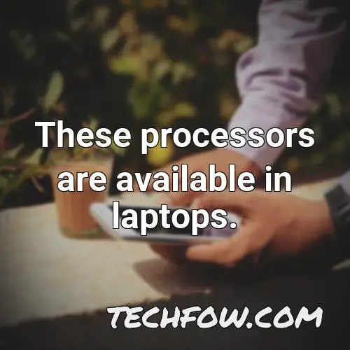 these processors are available in laptops