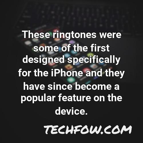 these ringtones were some of the first designed specifically for the iphone and they have since become a popular feature on the device