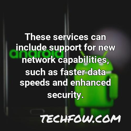 these services can include support for new network capabilities such as faster data speeds and enhanced security