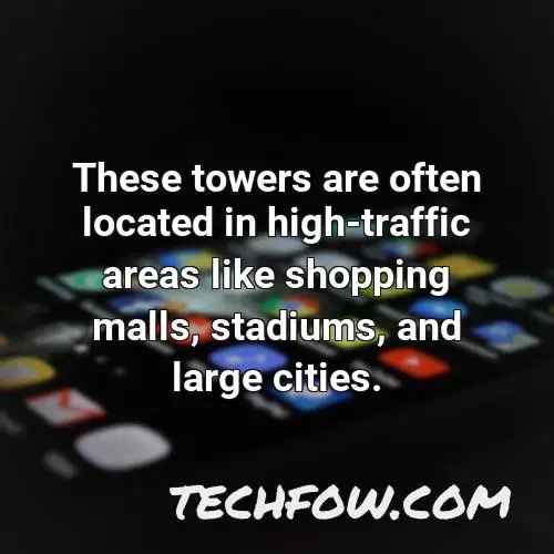 these towers are often located in high traffic areas like shopping malls stadiums and large cities