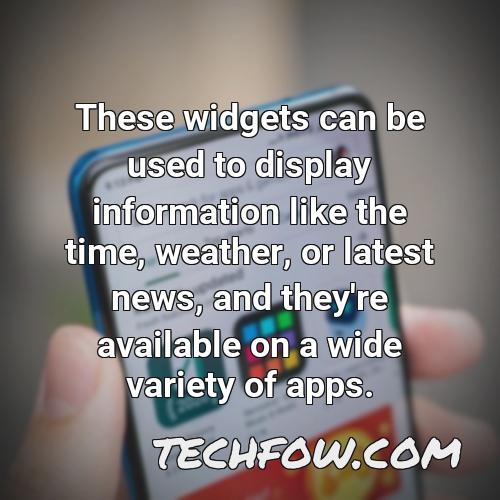 these widgets can be used to display information like the time weather or latest news and they re available on a wide variety of apps