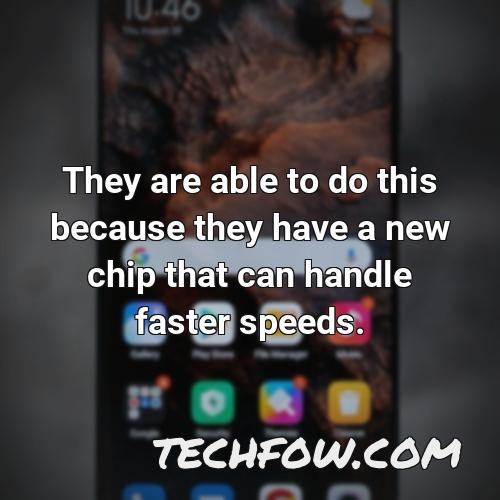 they are able to do this because they have a new chip that can handle faster speeds