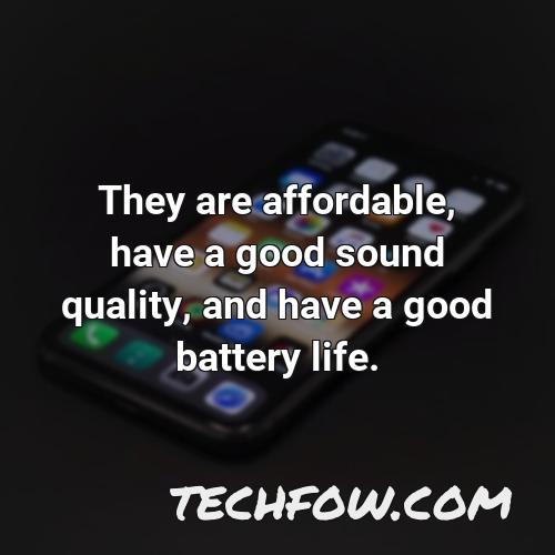 they are affordable have a good sound quality and have a good battery life