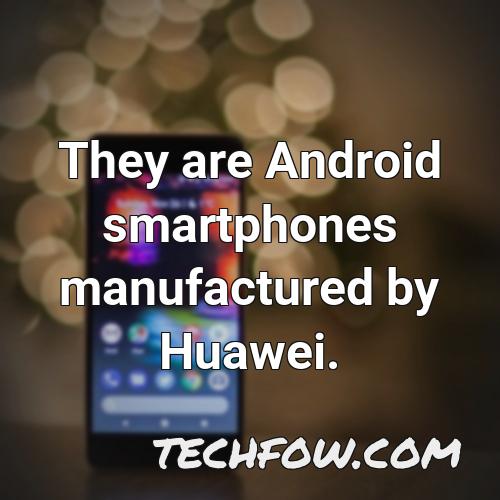 they are android smartphones manufactured by huawei