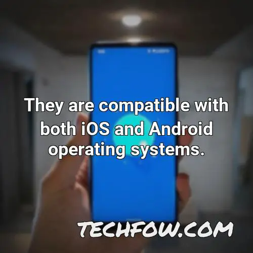 they are compatible with both ios and android operating systems