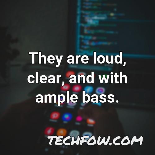 they are loud clear and with ample bass 1