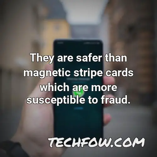 they are safer than magnetic stripe cards which are more susceptible to fraud