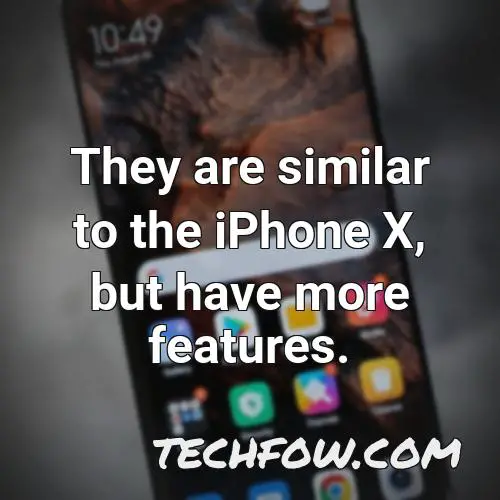they are similar to the iphone x but have more features