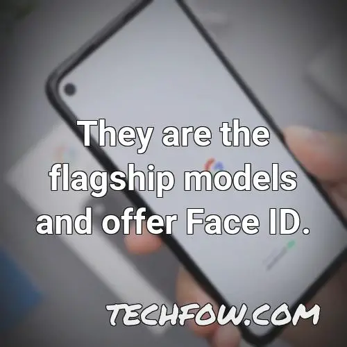 they are the flagship models and offer face id
