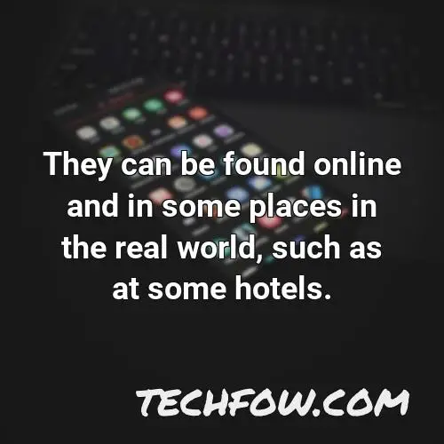 they can be found online and in some places in the real world such as at some hotels
