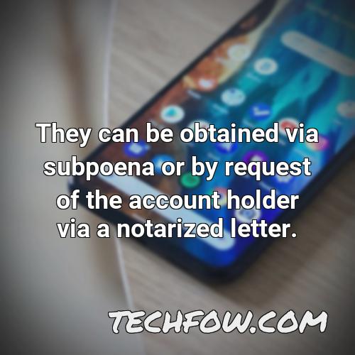 they can be obtained via subpoena or by request of the account holder via a notarized letter