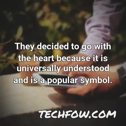 they decided to go with the heart because it is universally understood and is a popular symbol