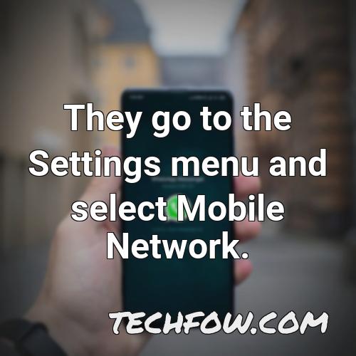 they go to the settings menu and select mobile network