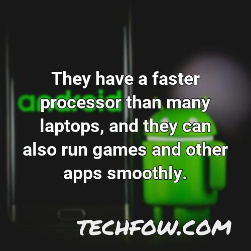 they have a faster processor than many laptops and they can also run games and other apps smoothly
