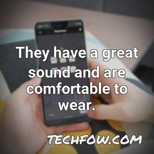 they have a great sound and are comfortable to wear