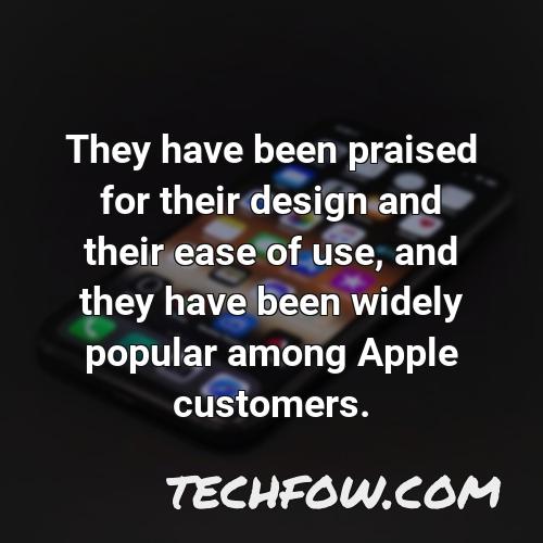 they have been praised for their design and their ease of use and they have been widely popular among apple customers