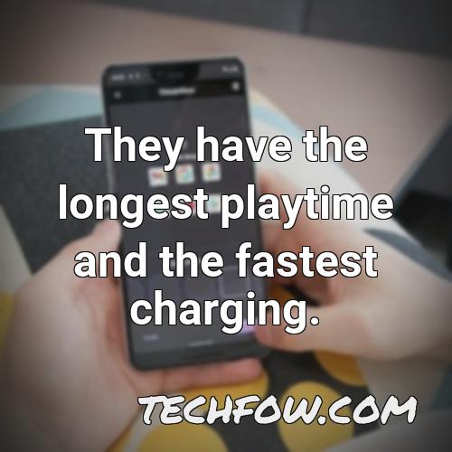 they have the longest playtime and the fastest charging