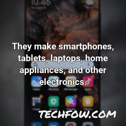 they make smartphones tablets laptops home appliances and other electronics