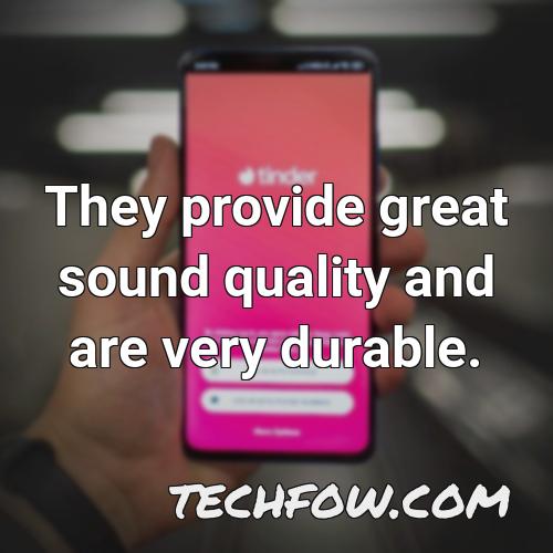 they provide great sound quality and are very durable